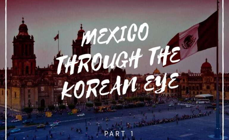 Mexico through the Korean eye, Part I
