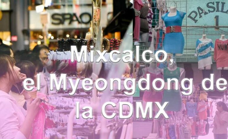 Mixcalco, el Myeongdong de la CDMX
